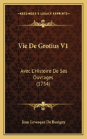 Vie De Grotius V1: Avec L'Histoire De Ses Ouvrages (1754)(French)