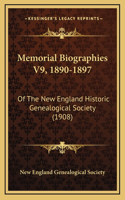 Memorial Biographies V9, 1890-1897: Of The New England Historic Genealogical Society (1908)