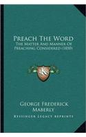 Preach The Word: The Matter And Manner Of Preaching Considered (1850)