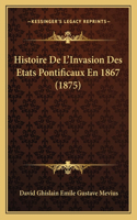 Histoire De L'Invasion Des Etats Pontificaux En 1867 (1875)