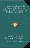 Le Cardinal DuBois Et La Regence de Philippe D'Orleans, Et Le Marechal de Richelieu (1861)
