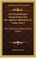 Die Orientalischen Handschriften Der Herzoglichen Bibliothek Zu Gotha, Part 2