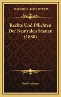 Rechte Und Pflichten Der Neutralen Staaten (1888)