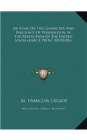 An Essay on the Character and Influence of Washington in the Revolution of the United States