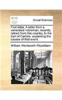 First Letter. a Letter from a Venerated Nobleman, Recently Retired from This Country, to the Earl of Carlisle