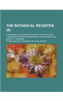 The Botanical Register; Consisting of Coloured Figures of Exotic Plants Cultivated in British Gardens with Their History and Mode of Treatment (6)