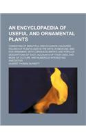 An Encyclopaedia of Useful and Ornamental Plants; Consisting of Beautiful and Accurate Coloured Figures of Plants Used in the Arts, in Medicine, and