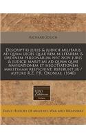 Descriptio Juris & Judicii Militaris Ad Quam Leges Quae Rem Militarem, & Ordinem Personarum NEC Non Juris & Judicii Maritimi Ad Quam Quae Navigationem Et Negotiationem Maritimam Respiciunt, Referuntur / Autore R.Z. P.R. Oxoniae. (1640)