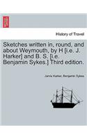 Sketches Written In, Round, and about Weymouth, by H [I.E. J. Harker] and B. S. [I.E. Benjamin Sykes.] Third Edition.