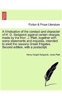 Vindication of the Conduct and Character of H. D. Sedgwick Against Certain Charges Made by the Hon. J. Platt, Together with Some Statements and Inquiries, Intended to Elicit the Reasons Greek Frigates. Second Edition, with a Postscript.