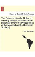 The Bahama Islands. Notes on an Early Attempt at Colonization. (Reprinted from the Proceedings of the Massachusetts Historical Society.).