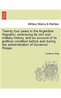 Twenty Four Years in the Argentine Republic; Embracing Its Civil and Military History, and an Account of Its Political Condition Before and During the Administration of Governor Rosas.
