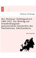 Der Stettiner Erbfolgestreit, 1464-1472. Ein Beitrag zur brandenburgisch-pommerschen Geschichte des fünfzehnten Jahrhunderts.