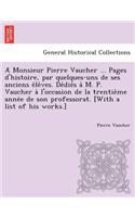 A Monsieur Pierre Vaucher ... Pages D'Histoire, Par Quelques-Uns de Ses Anciens E Le Ves. de Die S A M. P. Vaucher A L'Occasion de La Trentie Me Anne E de Son Professorat. [With a List of His Works.]