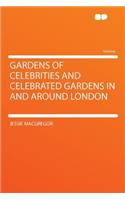 Gardens of Celebrities and Celebrated Gardens in and Around London