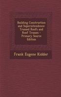 Building Construction and Superintendence: Trussed Roofs and Roof Trusses - Primary Source Edition