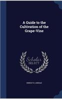 Guide to the Cultivation of the Grape-Vine