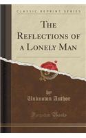 The Reflections of a Lonely Man (Classic Reprint)
