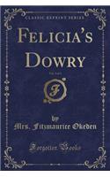 Felicia's Dowry, Vol. 3 of 3 (Classic Reprint): (English)