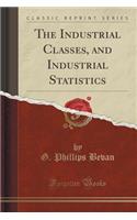 The Industrial Classes, and Industrial Statistics (Classic Reprint)