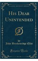 His Dear Unintended (Classic Reprint)