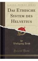 Das Ethische System Des Helvetius (Classic Reprint)