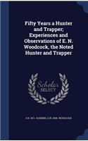 Fifty Years a Hunter and Trapper; Experiences and Observations of E. N. Woodcock, the Noted Hunter and Trapper