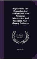 Inquiry Into the Character and Tendency of the American Colonization and American Anti-Slavery Societies