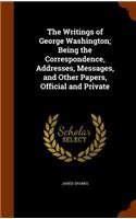 Writings of George Washington; Being the Correspondence, Addresses, Messages, and Other Papers, Official and Private