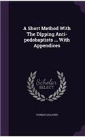 A Short Method With The Dipping Anti-pedobaptists ... With Appendices: (English)