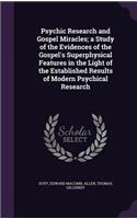 Psychic Research and Gospel Miracles; a Study of the Evidences of the Gospel's Superphysical Features in the Light of the Established Results of Modern Psychical Research