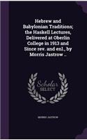 Hebrew and Babylonian Traditions; the Haskell Lectures, Delivered at Oberlin College in 1913 and Since rev. and enl., by Morris Jastrow ..: (English)