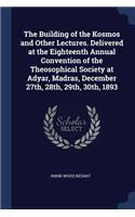 The Building of the Kosmos and Other Lectures. Delivered at the Eighteenth Annual Convention of the Theosophical Society at Adyar, Madras, December 27th, 28th, 29th, 30th, 1893