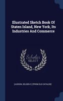 Illustrated Sketch Book Of Staten Island, New York, Its Industries And Commerce