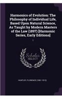 Harmonics of Evolution: The Philosophy of Individual Life, Based Upon Natural Science, As Taught by Modern Masters of the Law (1897) [Harmonic Series, Early Editions]: 1