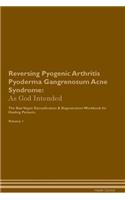 Reversing Pyogenic Arthritis Pyoderma Gangrenosum Acne Syndrome: As God Intended the Raw Vegan Plant-Based Detoxification & Regeneration Workbook for Healing Patients. Volume 1