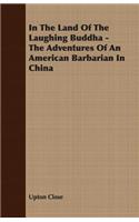 In the Land of the Laughing Buddha - The Adventures of an American Barbarian in China