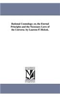 Rational Cosmology; or, the Eternal Principles and the Necessary Laws of the Universe. by Laurens P. Hickok.