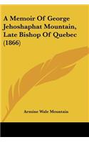 A Memoir Of George Jehoshaphat Mountain, Late Bishop Of Quebec (1866)