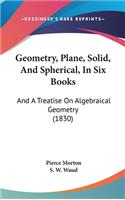 Geometry, Plane, Solid, And Spherical, In Six Books: And A Treatise On Algebraical Geometry (1830)