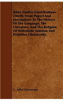 Bible Studies Contributions Chiefly from Papyri and Inscriptions to the History of the Language, the Literature, and the Religion of Hellenistic Judai