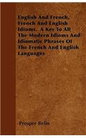 English And French, French And English Idioms. A Key To All The Modern Idioms And Idiomatic Phrases Of The French And English Languages