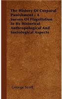 History Of Corporal Punishment - A Survey Of Flagellation In Its Historical Anthropological And Sociological Aspects