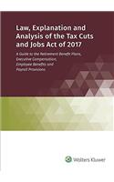 Law, Explanation and Analysis of the Tax Cuts and Jobs Act of 2017