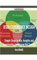 User Experience Design - Simple Steps to Win, Insights and Opportunities for Maxing Out Success