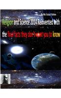 Religion and Science 2014 Reinvented with the final facts they don't want you to know