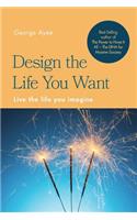 Design the Life You Want: Live the life you imagine