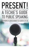 Present! A Techie's Guide to Public Speaking