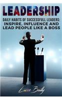 Leadership: Daily Habits Of Successful Leaders - Inspire, Influence And Lead People Like A Boss(1 Charisma Skills, Leadership Skills, Communication Skills)