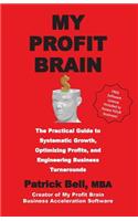 My Profit Brain: The Practical Guide to Systematic Growth, Optimizing Profits, and Engineering Business Turnarounds